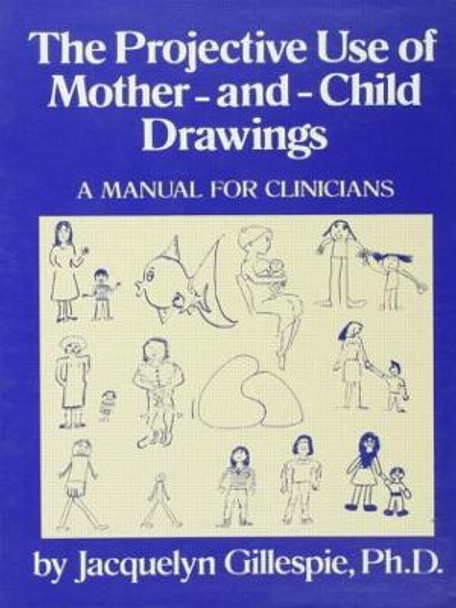 The Projective Use Of Mother-And- Child Drawings: A Manual: A Manual For Clinicians by Jacquelyn Gillespie