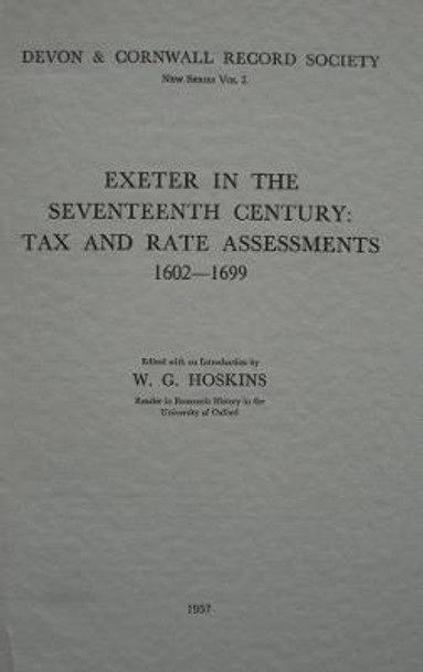 Exeter in the Seventeenth Century - Tax and Rate Assessments 1602-1699 by W. G. Hoskins