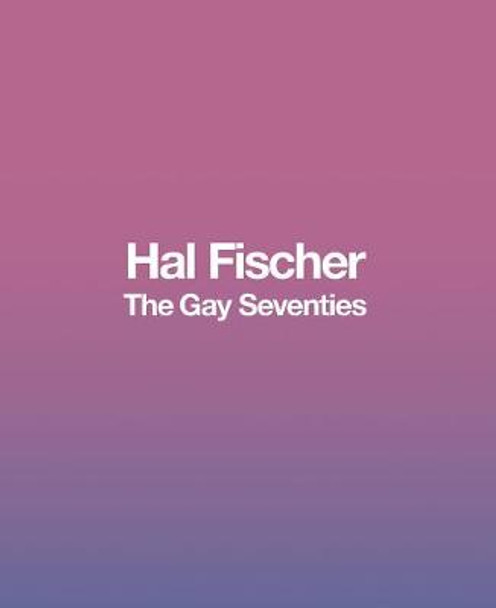 Hal Fischer The Gay Seventies By Hal Fischer Booksplease