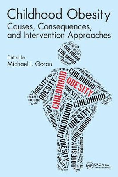 Childhood Obesity: Causes, Consequences, and Intervention Approaches by Michael I. Goran