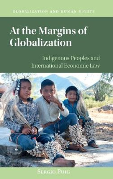 At the Margins of Globalization: Indigenous Peoples and International Economic Law by Sergio Puig