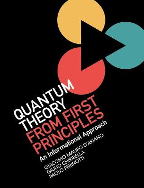 Quantum Theory from First Principles: An Informational Approach by Giacomo Mauro D'Ariano