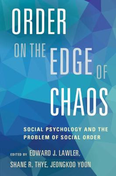 Order on the Edge of Chaos: Social Psychology and the Problem of Social Order by Edward J. Lawler