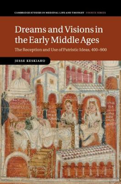 Dreams and Visions in the Early Middle Ages: The Reception and Use of Patristic Ideas, 400-900 by Jesse Keskiaho