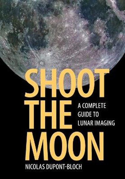 Shoot the Moon: A Complete Guide to Lunar Imaging by Nicolas Dupont-Bloch