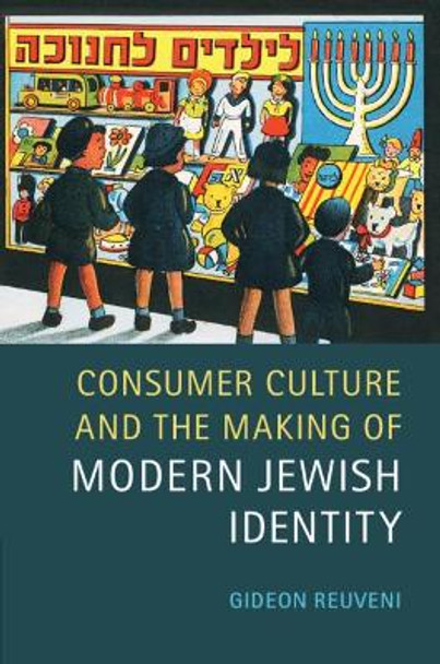 Consumer Culture and the Making of Modern Jewish Identity by Gideon Reuveni