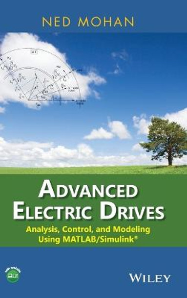 Advanced Electric Drives: Analysis, Control, and Modeling Using MATLAB / Simulink by Ned Mohan