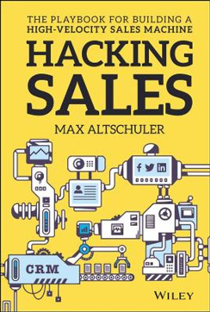 Hacking Sales: The Playbook for Building a High-Velocity Sales Machine by Max Altschuler