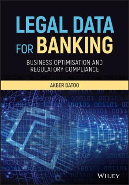 Legal Data for Banking: Business Optimisation and Regulatory Compliance by Akber Datoo