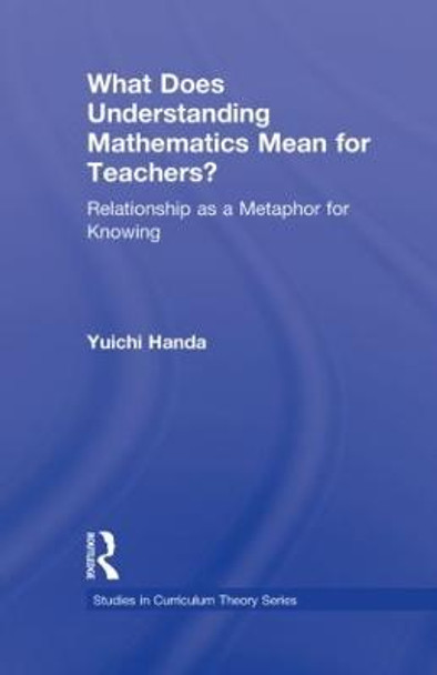 What Does Understanding Mathematics Mean for Teachers?: Relationship as a Metaphor for Knowing by Yuichi Handa