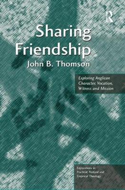 Sharing Friendship: Exploring Anglican Character, Vocation, Witness and Mission by John B. Thomson