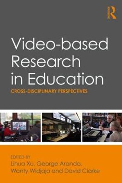 Video-based Research in Education: Cross-disciplinary Perspectives by Lihua Xu