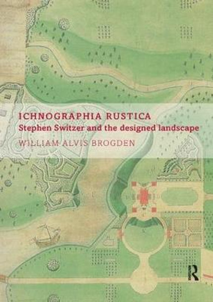 Ichnographia Rustica: Stephen Switzer and the designed landscape by Dr. William Alvis Brogden