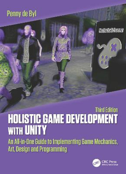 Holistic Game Development with Unity 3e: An All-in-One Guide to Implementing Game Mechanics, Art, Design and Programming by Penny de Byl