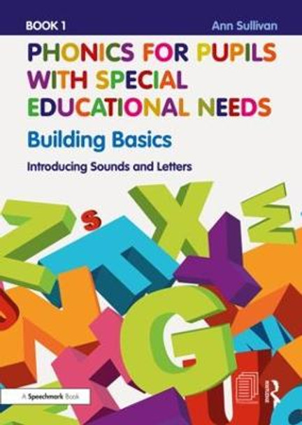 Phonics for Pupils with Special Educational Needs Book 1: Building Basics: Introducing Sounds and Letters by Ann Sullivan