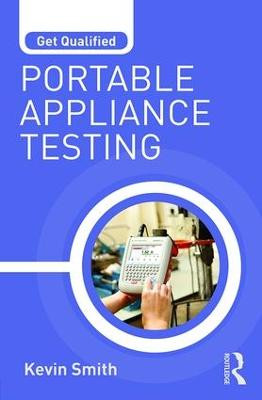 Get Qualified: Portable Appliance Testing Kevin Smith (Electrical Trainer and Training Manager, UK) 9781138189553