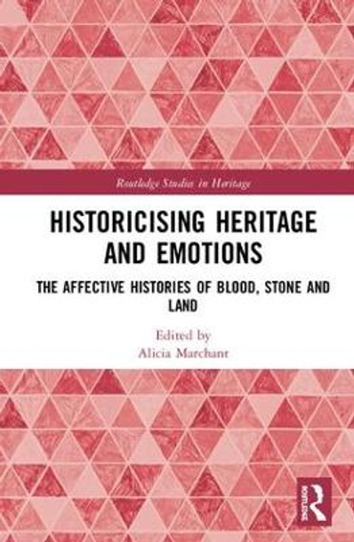 Historicising Heritage and Emotions: The Affective Histories of Blood, Stone and Land by Alicia Marchant