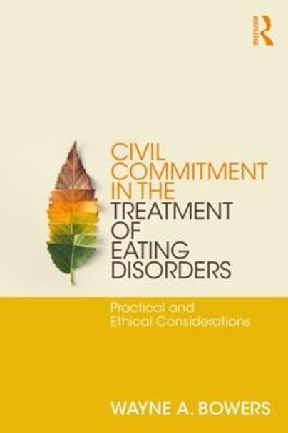 Civil Commitment in the Treatment of Eating Disorders: Practical and Ethical Considerations by Wayne Bowers