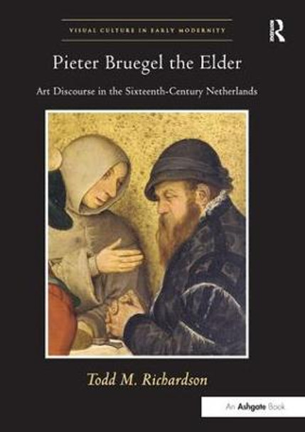 Pieter Bruegel the Elder: Art Discourse in the Sixteenth-Century Netherlands by Todd M. Richardson