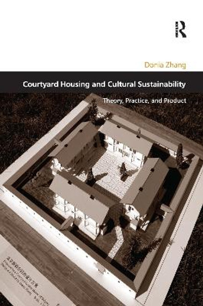 Courtyard Housing and Cultural Sustainability: Theory, Practice, and Product by Donia Zhang