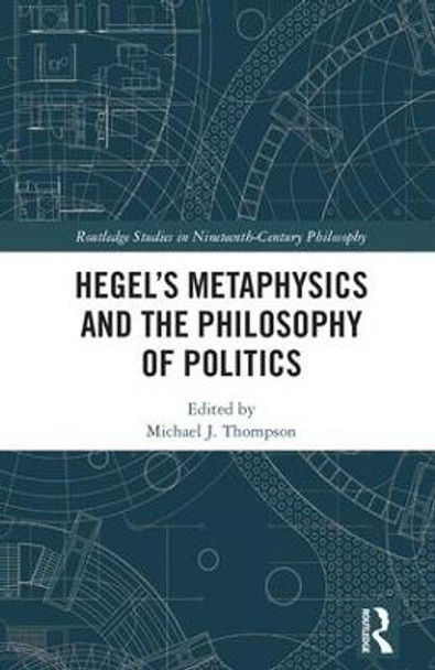 Hegel's Metaphysics and the Philosophy of Politics by Michael J. Thompson