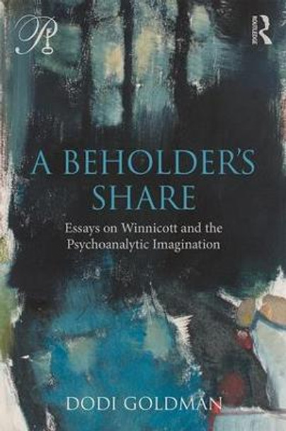 A Beholder's Share: Essays on Winnicott and the Psychoanalytic Imagination Dodi Goldman 9781138289369 A Beholder's Share: Essays on Winnicott and the Psychoanalytic Imagination Dodi Goldman 9781138289369