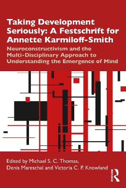 Taking Development Seriously A Festschrift for Annette Karmiloff-Smith: Neuroconstructivism and the multi-disciplinary approach to understanding the emergence of mind by Michael S. C. Thomas