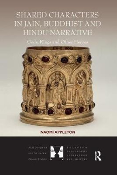 Shared Characters in Jain, Buddhist and Hindu Narrative: Gods, Kings and Other Heroes by Naomi Appleton