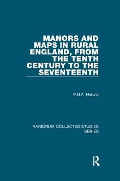 Manors and Maps in Rural England, from the Tenth Century to the Seventeenth by P.D.A. Harvey