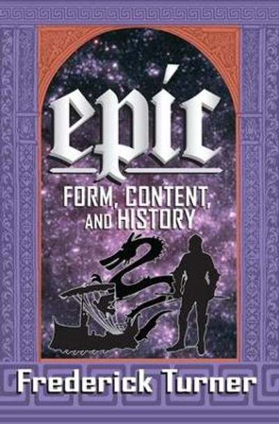 Epic: Form, Content, and History by Frederick Turner