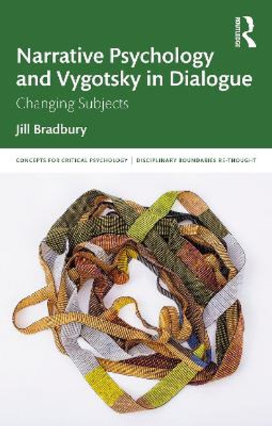 Narrative Psychology and Vygotsky in Dialogue: Changing Subjects by Jill Bradbury