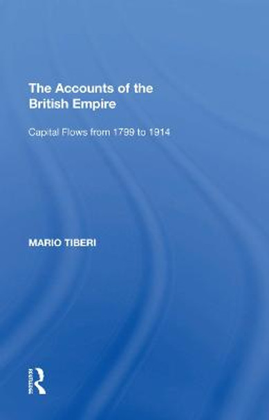 The Accounts of the British Empire: Capital Flows from 1799 to 1914 by Mario Tiberi