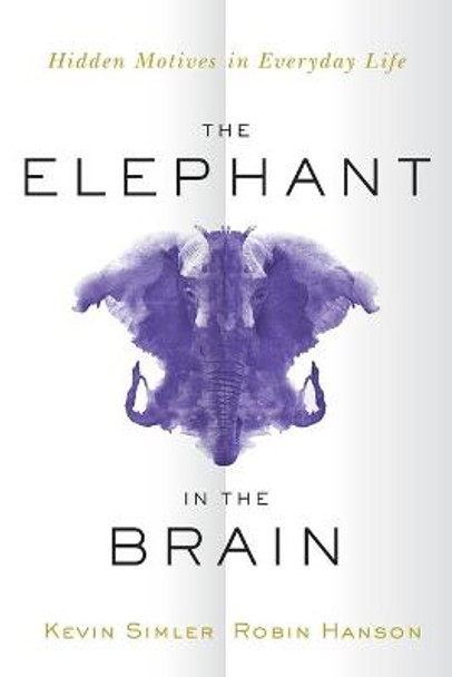 The Elephant in the Brain: Hidden Motives in Everyday Life by Kevin Simler