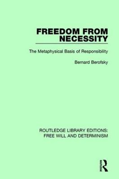Freedom from Necessity: The Metaphysical Basis of Responsibility by Bernard Berofsky
