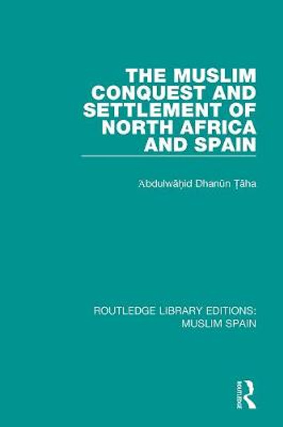 The Muslim Conquest and Settlement of North Africa and Spain by Abdulwahid Dhanun Taha