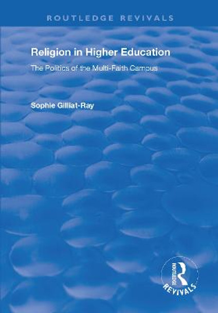 Religion in Higher Education: The Politics of the Multi-Faith Campus by Sophie Gilliat-Ray