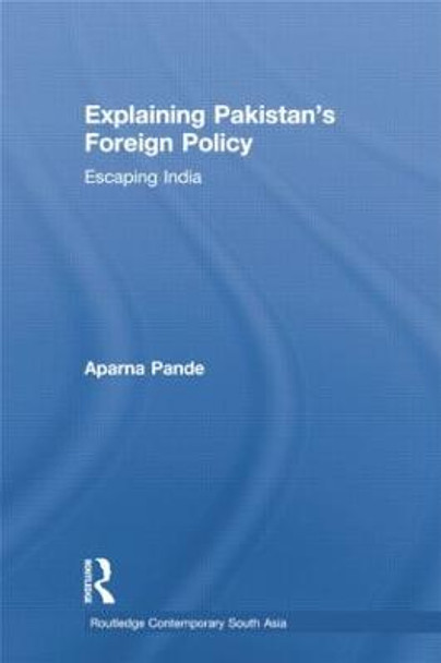 Explaining Pakistan's Foreign Policy: Escaping India by Aparna Pande