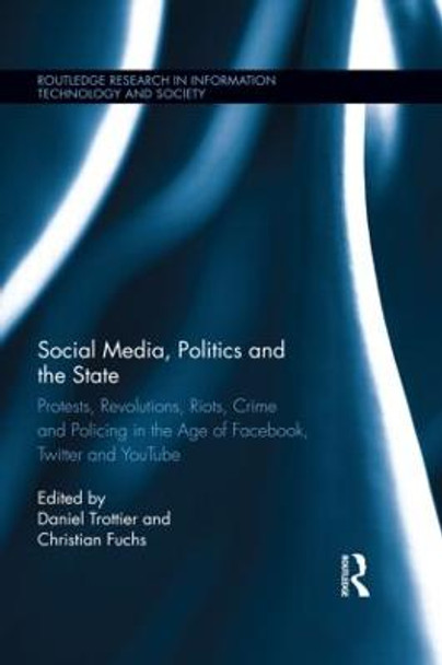 Social Media, Politics and the State: Protests, Revolutions, Riots, Crime and Policing in the Age of Facebook, Twitter and YouTube by Daniel Trottier