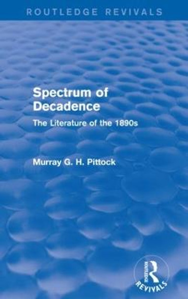 Spectrum of Decadence: The Literature of the 1890s by Murray Pittock