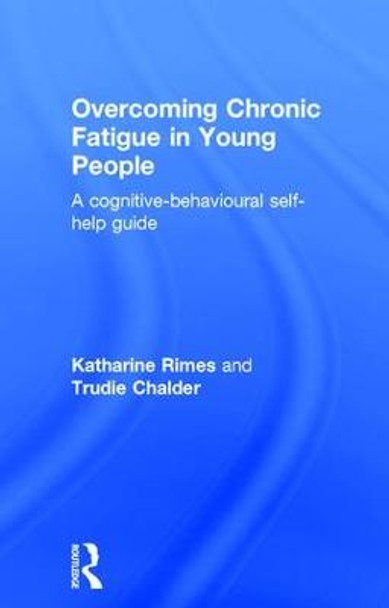 Overcoming Chronic Fatigue in Young People: A cognitive-behavioural self-help guide by Katharine Rimes