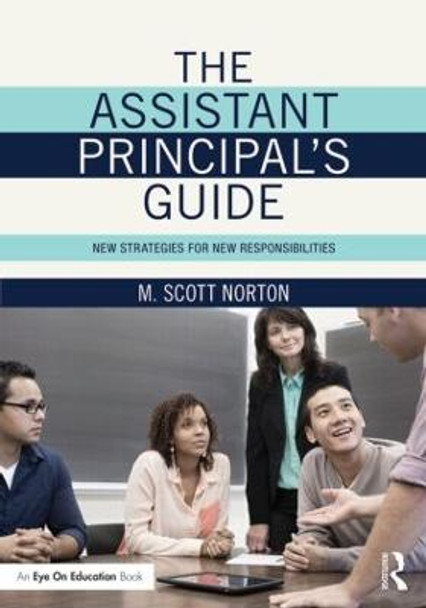 The Assistant Principal's Guide: New Strategies for New Responsibilities M. Scott Norton (Arizona State University, USA) 9781138814660