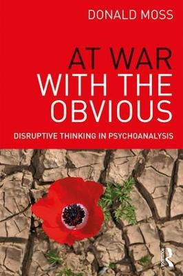 At War with the Obvious: Disruptive Thinking in Psychoanalysis Donald Moss, PhD 9781138841567