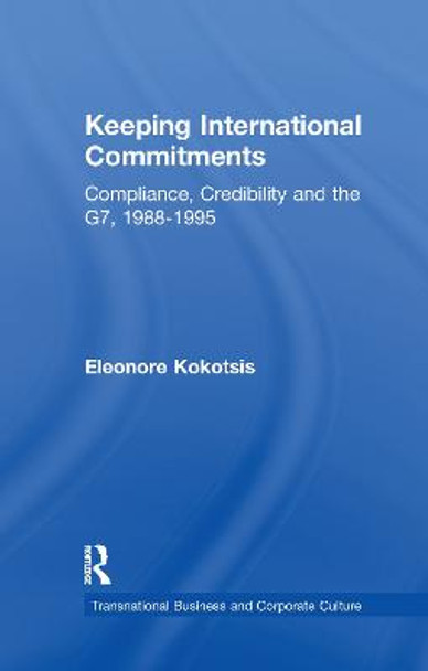 Keeping International Commitments: Compliance, Credibility and the G7, 1988-1995 by Eleonore Kokotsis