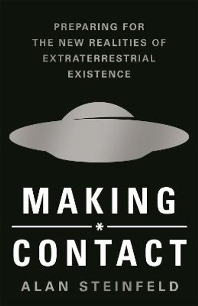 Making Contact: Preparing for the New Realities of Extraterrestrial Existence by Alan Steinfeld