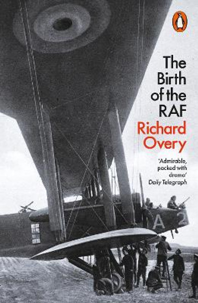 The Birth of the RAF, 1918: The World's First Air Force by Richard Overy