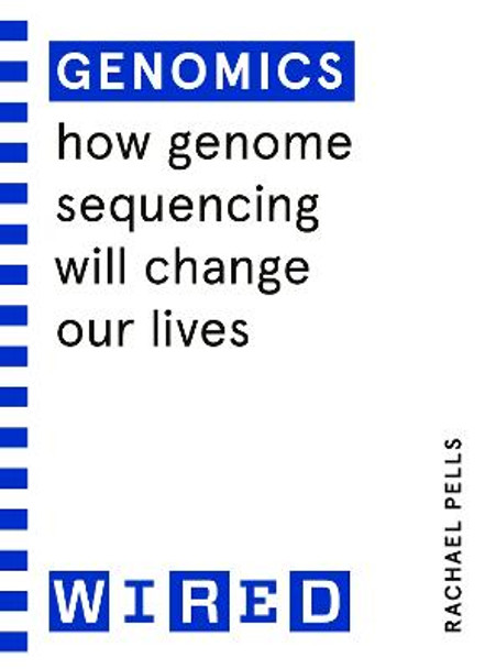 Genomics (WIRED guides): How genome sequencing will change healthcare by Rachael Pells