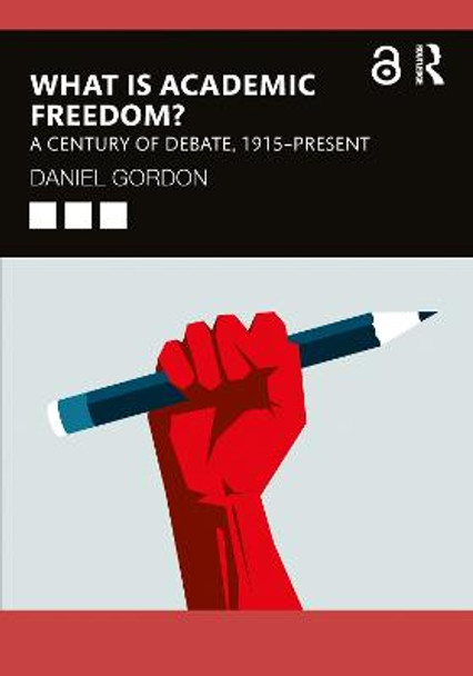 What is Academic Freedom?: A Century of Debate, 1915 - Present by Daniel Gordon