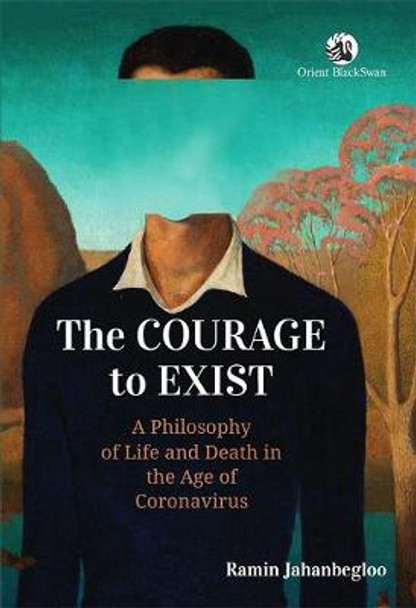 The Courage to Exist:: A Philosophy of Life and Death in the Age of Coronavirus by Ramin Jahanbegloo