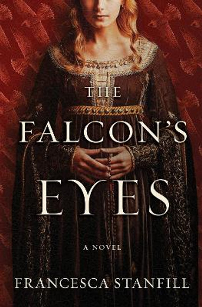 The Falcon's Eyes: A Novel by Francesca Stanfill