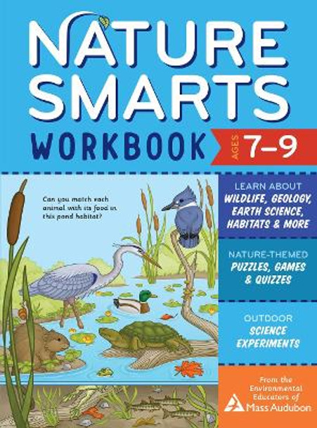 Nature Smarts Workbook, Ages 7-9: Learn about Wildlife, Geology, Earth Science, Habitats & More with Nature-Themed Puzzles, Games, Quizzes & Outdoor Science Experiments by Massachusetts Audubon Society